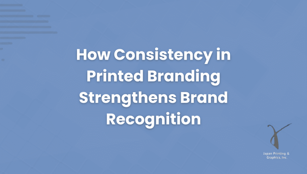 How Consistency in Printed Branding Strengthens Brand Recognition