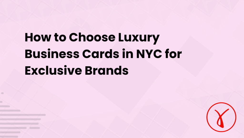 How to Choose Luxury Business Cards in NYC for Exclusive Brands